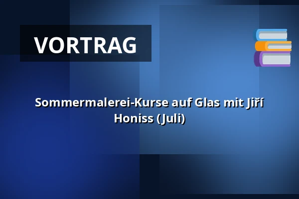 Sommermalerei-Kurse auf Glas mit Jiří Honiss (Juli) — Muzeum Dr. Bohuslava Horáka v Rokycanech, Rokycany