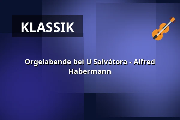 Orgelabende bei U Salvátora - Alfred Habermann — Kostel U Salvátora, Prag