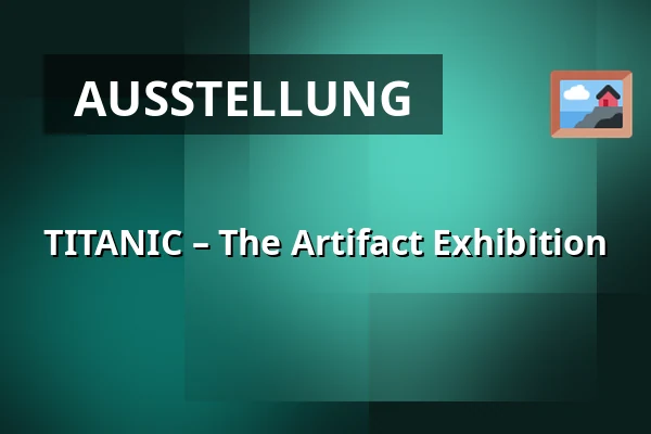 TITANIC – The Artifact Exhibition — PVA Expo Praha Letňany, Prag