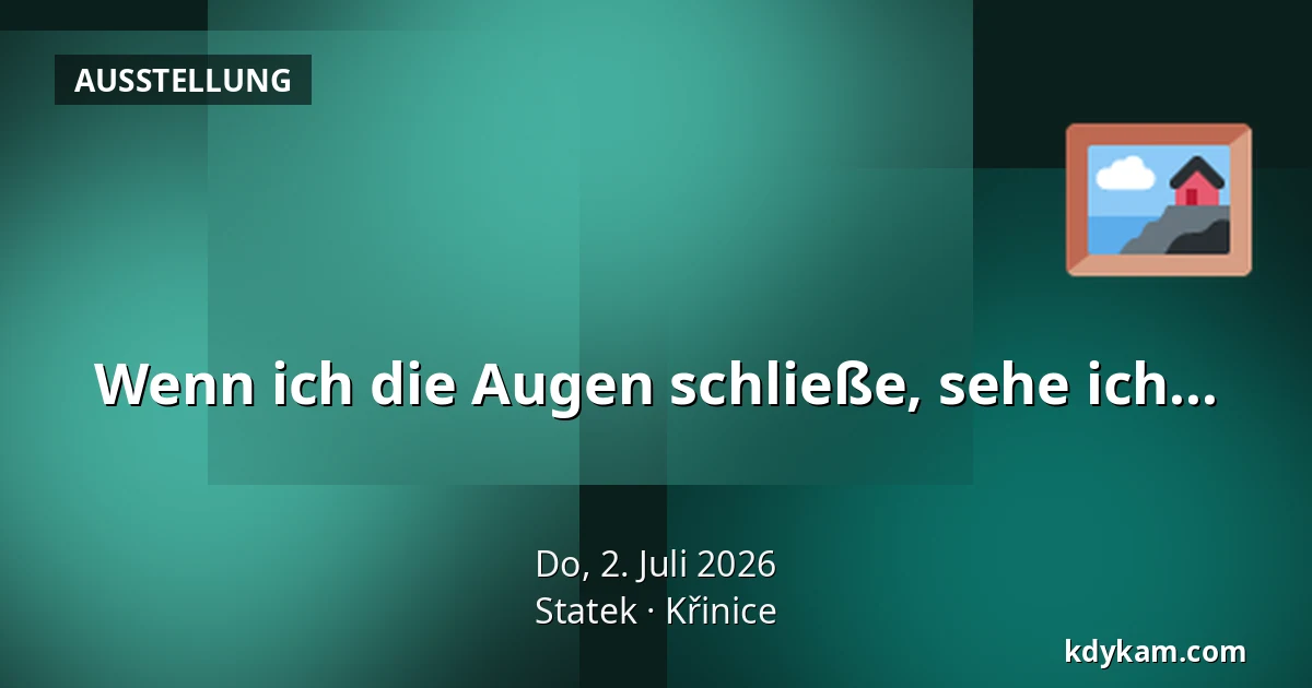 Wenn ich die Augen schließe, sehe ich... — Statek, Křinice