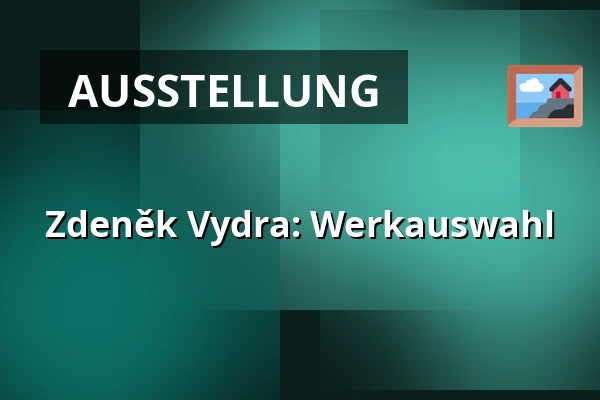 Zdeněk Vydra: Werkauswahl — Galerie Holländisches Haus, Beroun