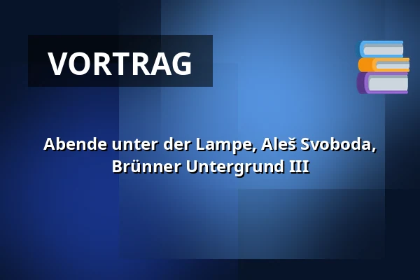 Abende unter der Lampe, Aleš Svoboda, Brünner Untergrund III — Knihovna Karla Dvořáčka, příspěvková organizace, Vyškov