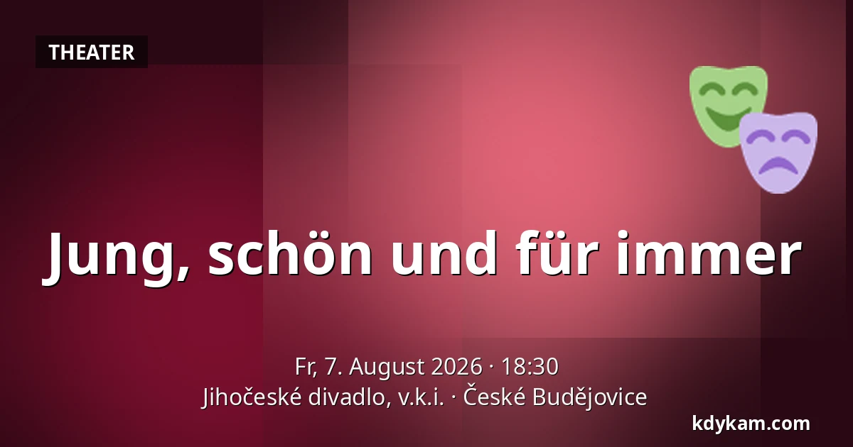 Jung, schön und für immer — Südböhmisches Theater, Budweis