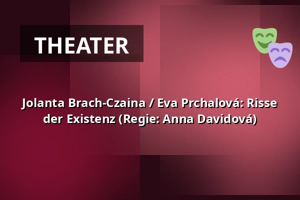 Jolanta Brach-Czaina / Eva Prchalová: Risse der Existenz (Regie: Anna Davidová) — Studio Hrdinů, Prag