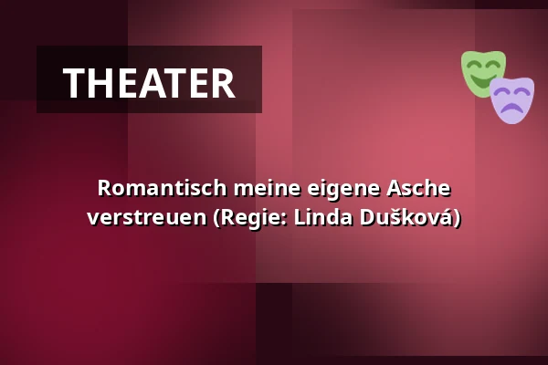 Romantisch meine eigene Asche verstreuen (Regie: Linda Dušková) — Studio Hrdinů, Prag