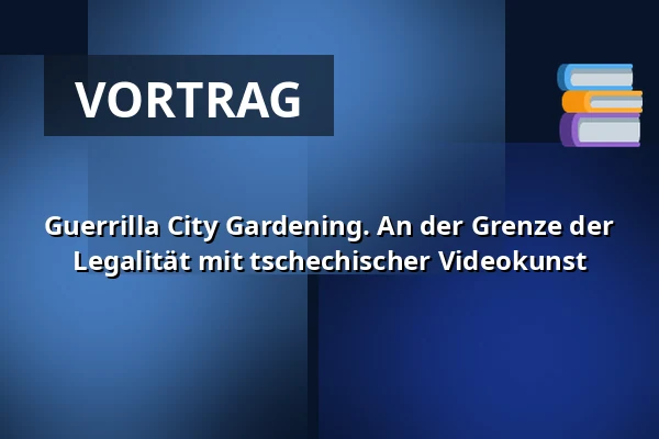 Guerrilla City Gardening. An der Grenze der Legalität mit tschechischer Videokunst — Třeboň 105, Třeboň