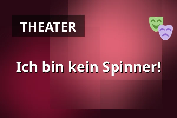 Ich bin kein Spinner! — Městské Tylovo divadlo, Kutná Hora