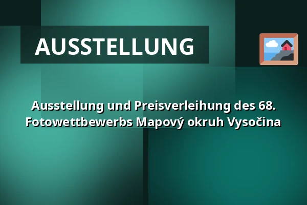 Ausstellung und Preisverleihung des 68. Fotowettbewerbs Mapový okruh Vysočina — Muzeum Beskyd Frýdek-Místek, příspěvková organizace, Frýdek-Místek