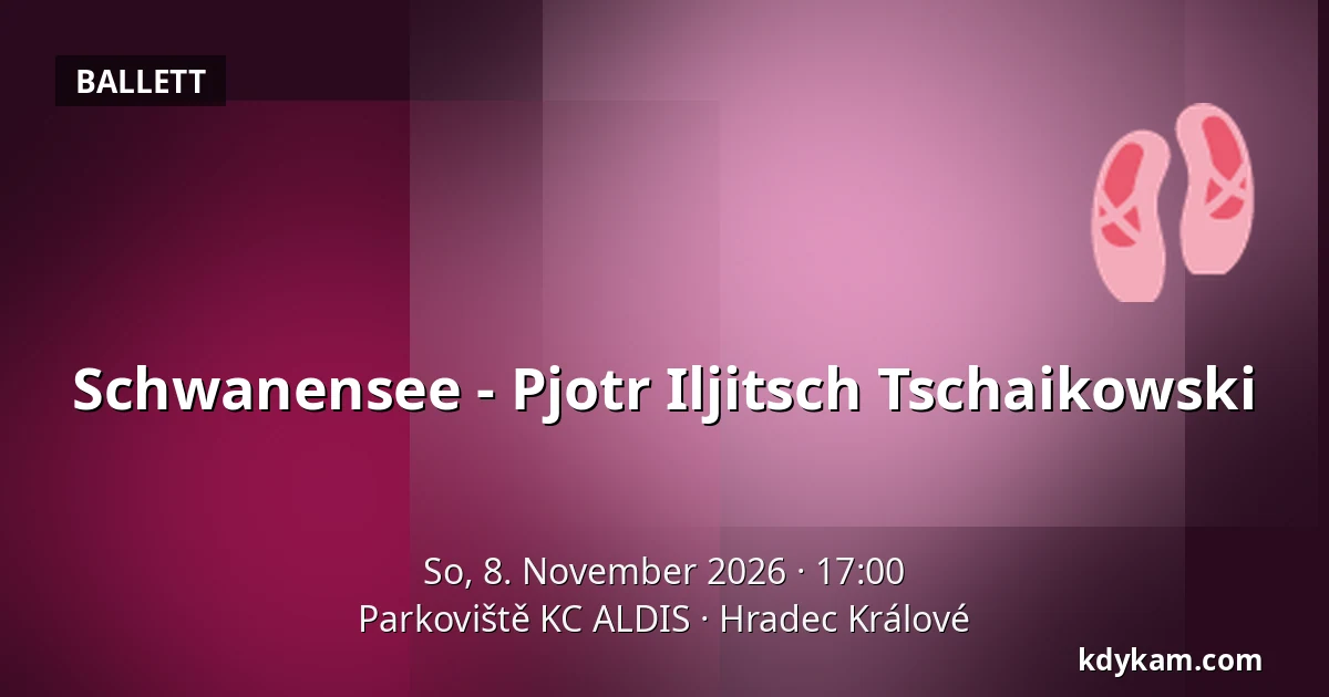 Schwanensee - Pjotr Iljitsch Tschaikowski — Parkoviště KC ALDIS, Königgrätz