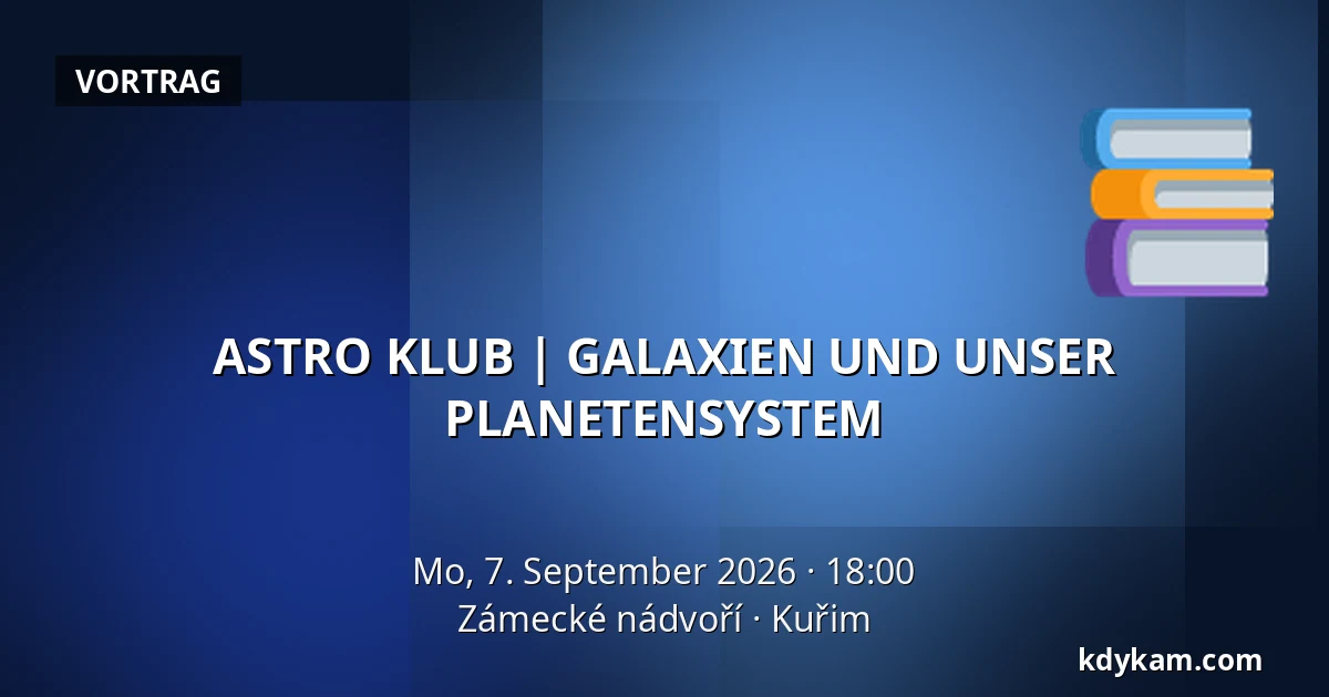 ASTRO KLUB | GALAXIEN UND UNSER PLANETENSYSTEM — Zámecké nádvoří, Kuřim