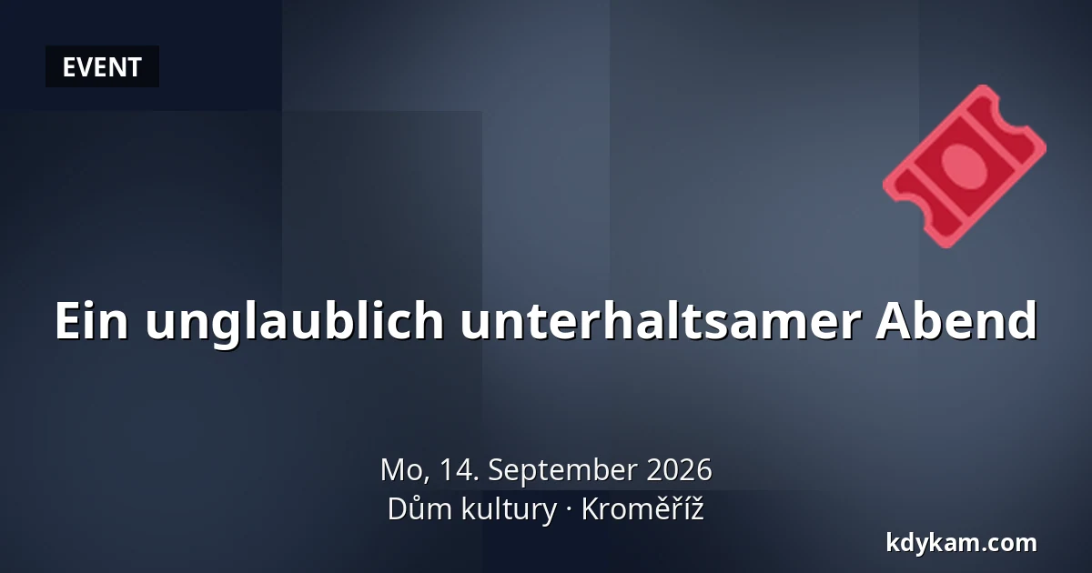 Ein unglaublich unterhaltsamer Abend — Kulturhaus Kroměříž, Kroměříž