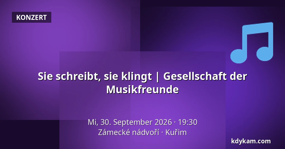 Sie schreibt, sie klingt | Gesellschaft der Musikfreunde — Zámecké nádvoří, Kuřim