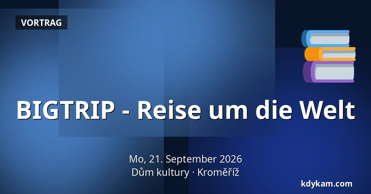 BIGTRIP - Reise um die Welt — Kulturhaus Kroměříž, Kroměříž