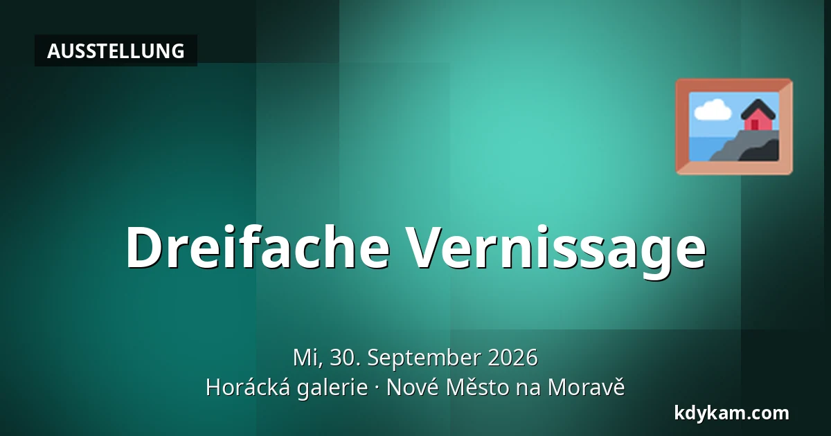 Dreifache Vernissage — Horáck Galerie, Nové Město na Moravě