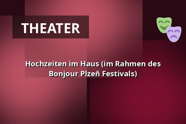 Hochzeiten im Haus (im Rahmen des Bonjour Plzeň Festivals) — Divadlo J. K. Tyla, Pilsen