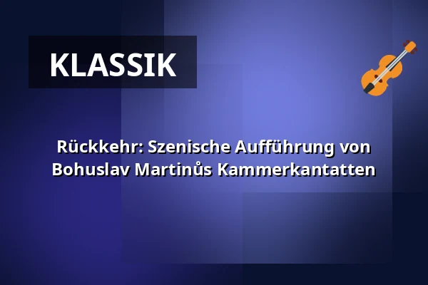 Rückkehr: Szenische Aufführung von Bohuslav Martinůs Kammerkantatten — Sokolovna, Boskovice