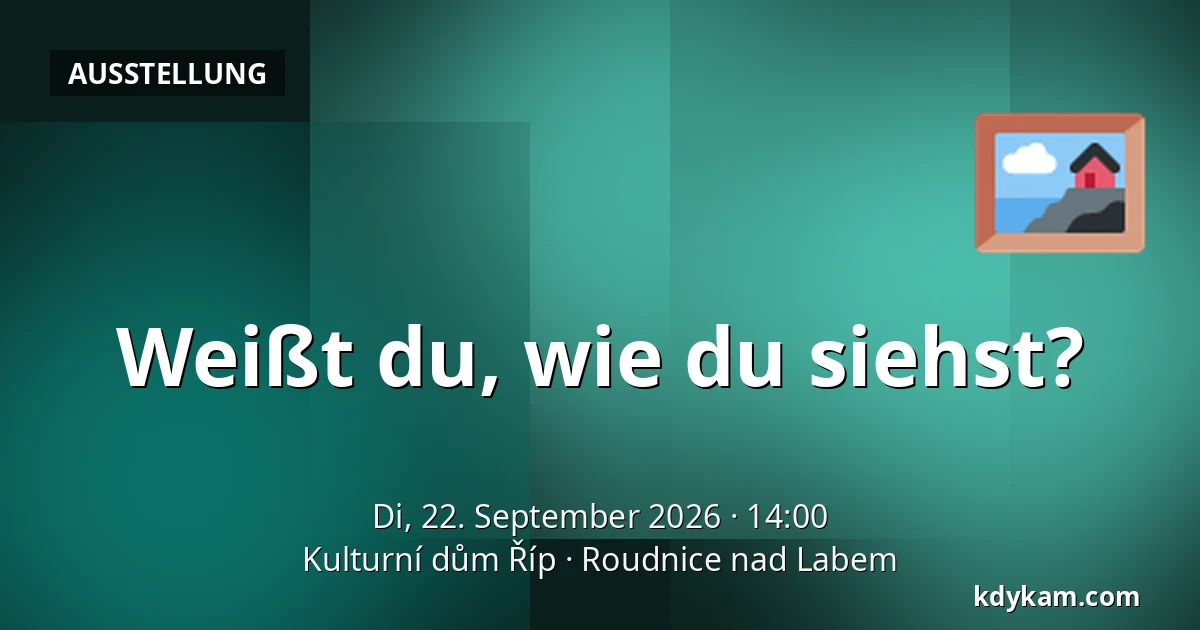 Weißt du, wie du siehst? — Kulturní dům Říp, Roudnice nad Labem
