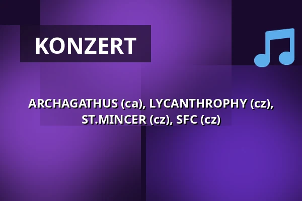 ARCHAGATHUS (ca), LYCANTHROPHY (cz), ST.MINCER (cz), SFC (cz) — Klub 007 Strahov, Prag