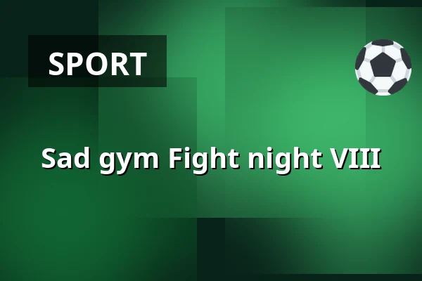 Sad gym Fight night VIII