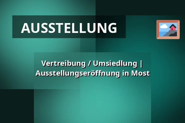 Vertreibung / Umsiedlung | Ausstellungseröffnung in Most — Post Bellum, z. ú., pobočka Paměť národa Jižní Čechy, České Budějovice 1