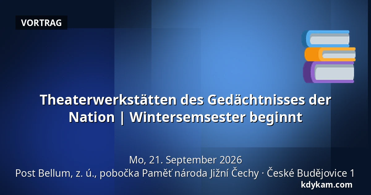 Theaterwerkstätten des Gedächtnisses der Nation | Wintersemsester beginnt — Post Bellum, z. ú., pobočka Paměť národa Jižní Čechy, České Budějovice 1