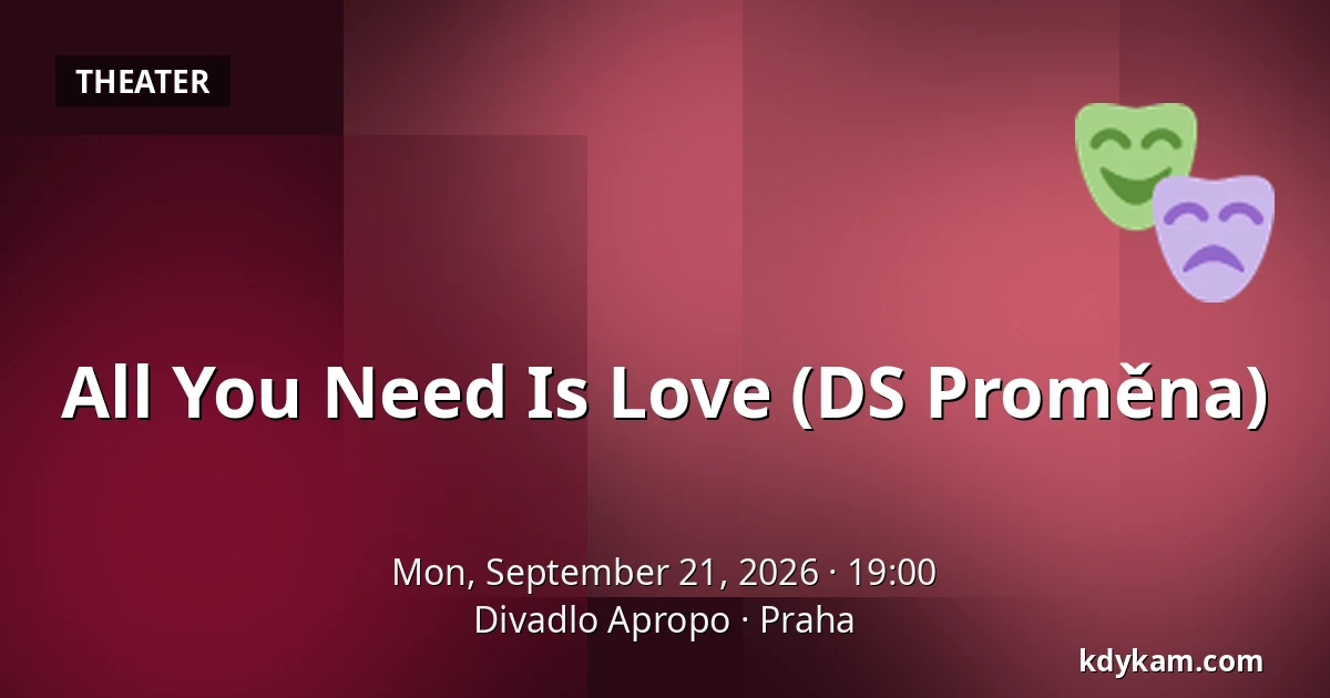 All You Need Is Love (DS Proměna) — Apropo Theatre, Prague