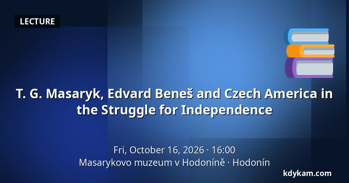 T. G. Masaryk, Edvard Beneš and Czech America in the Struggle for Independence — Masaryk Museum in Hodonín, Hodonín