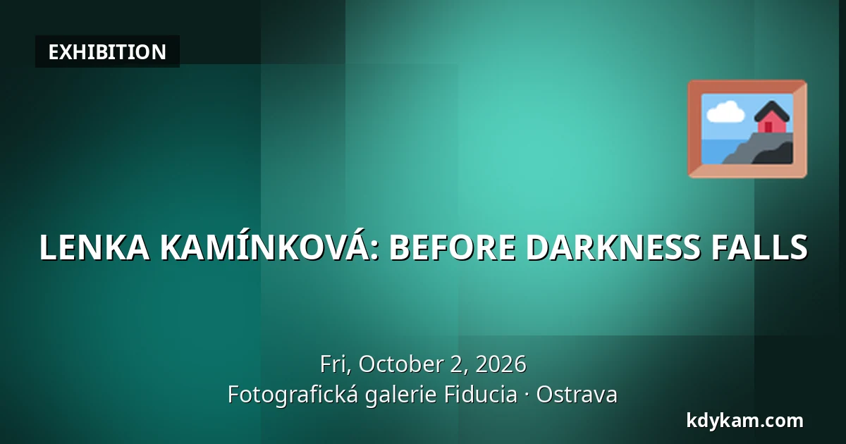 LENKA KAMÍNKOVÁ: BEFORE DARKNESS FALLS — Fiducia Photography Gallery, Ostrava