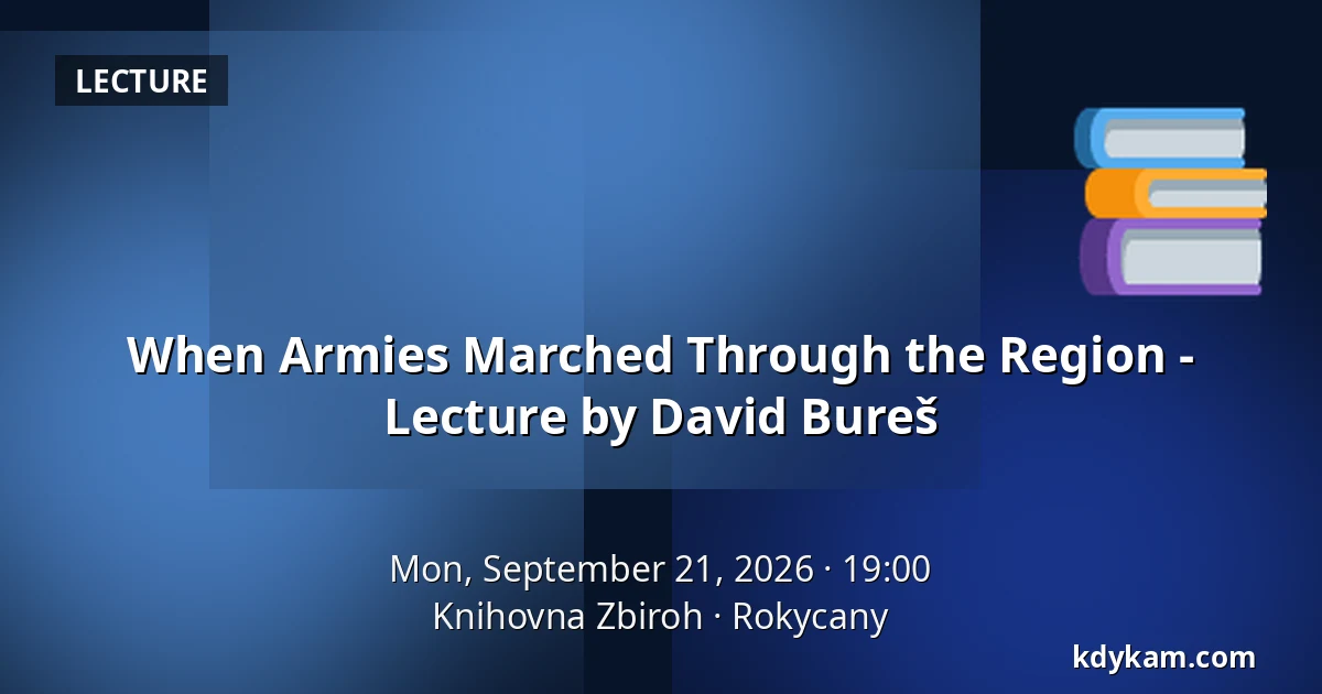 When Armies Marched Through the Region - Lecture by David Bureš — Knihovna Zbiroh, Rokycany