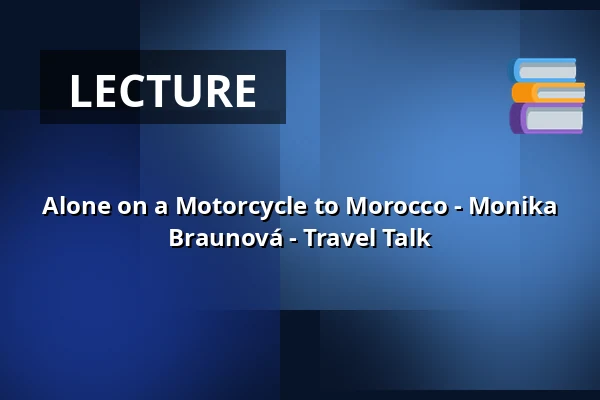 Alone on a Motorcycle to Morocco - Monika Braunová - Travel Talk — Zelenáčova Šopa, Zlín