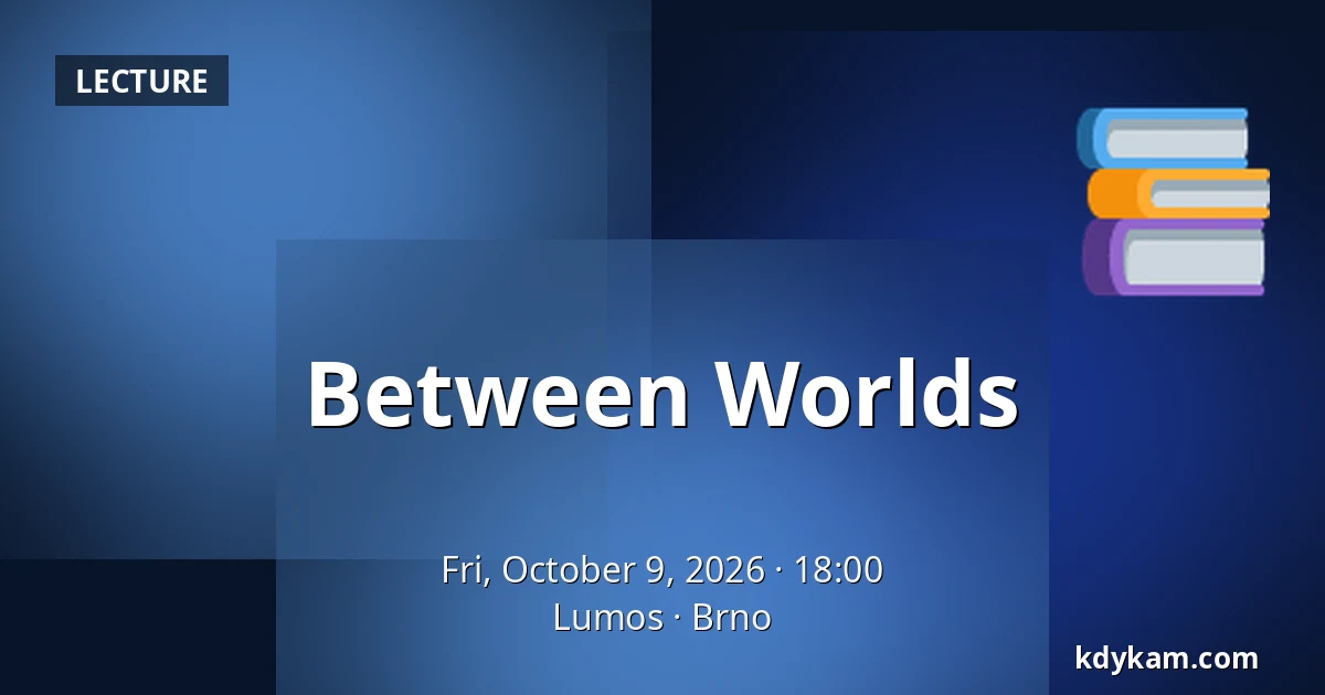 Between Worlds — Lumos, Brno