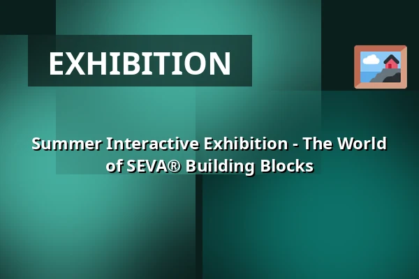 Summer Interactive Exhibition - The World of SEVA® Building Blocks — Městské kulturní středisko, Rožmitál pod Třemšínem
