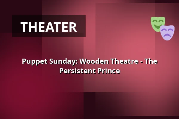 Puppet Sunday: Wooden Theatre - The Persistent Prince — MUZA | North Bohemian Museum in Liberec, Liberec