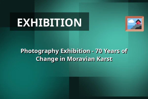 Photography Exhibition - 70 Years of Change in Moravian Karst — House of Nature Moravian Karst, Blansko