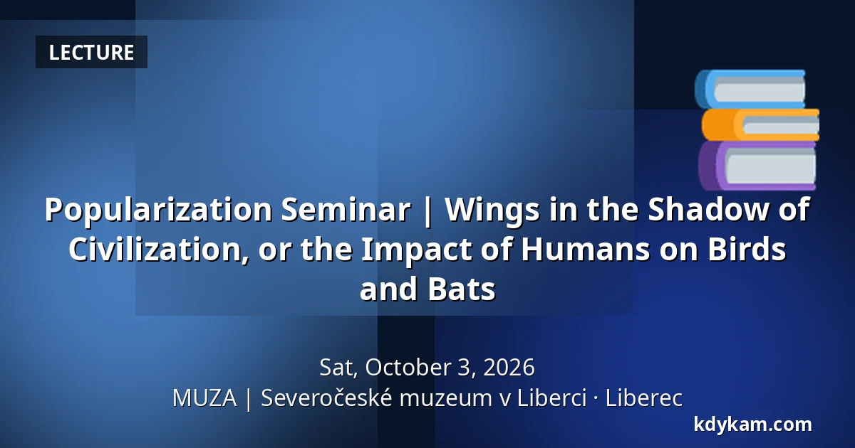 Popularization Seminar | Wings in the Shadow of Civilization, or the Impact of Humans on Birds and Bats — MUZA | North Bohemian Museum in Liberec, Liberec