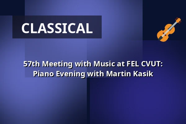 57th Meeting with Music at FEL CVUT: Piano Evening with Martin Kasik — Nová budova ČVUT - Thákurova 9, Prague