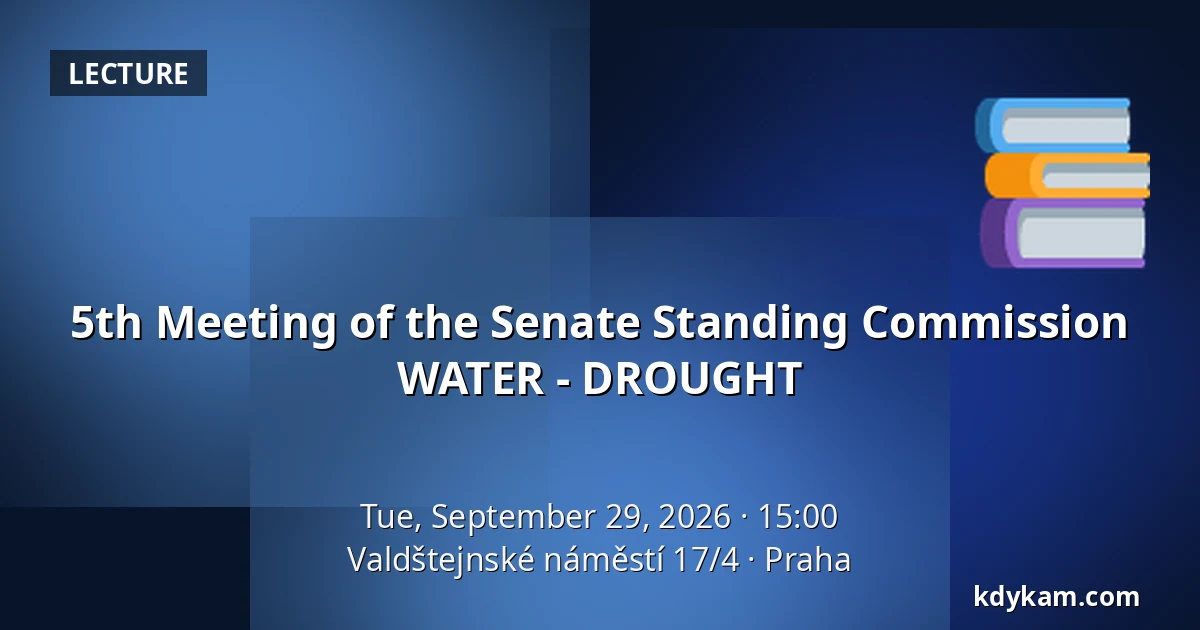 5th Meeting of the Senate Standing Commission WATER - DROUGHT — Valdštejnské náměstí 17/4, Prague