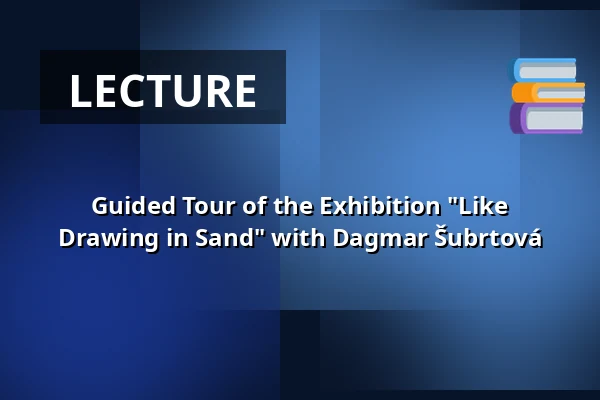 Guided Tour of the Exhibition "Like Drawing in Sand" with Dagmar Šubrtová — Uhelný Mlýn Gallery, Libčice nad Vltavou