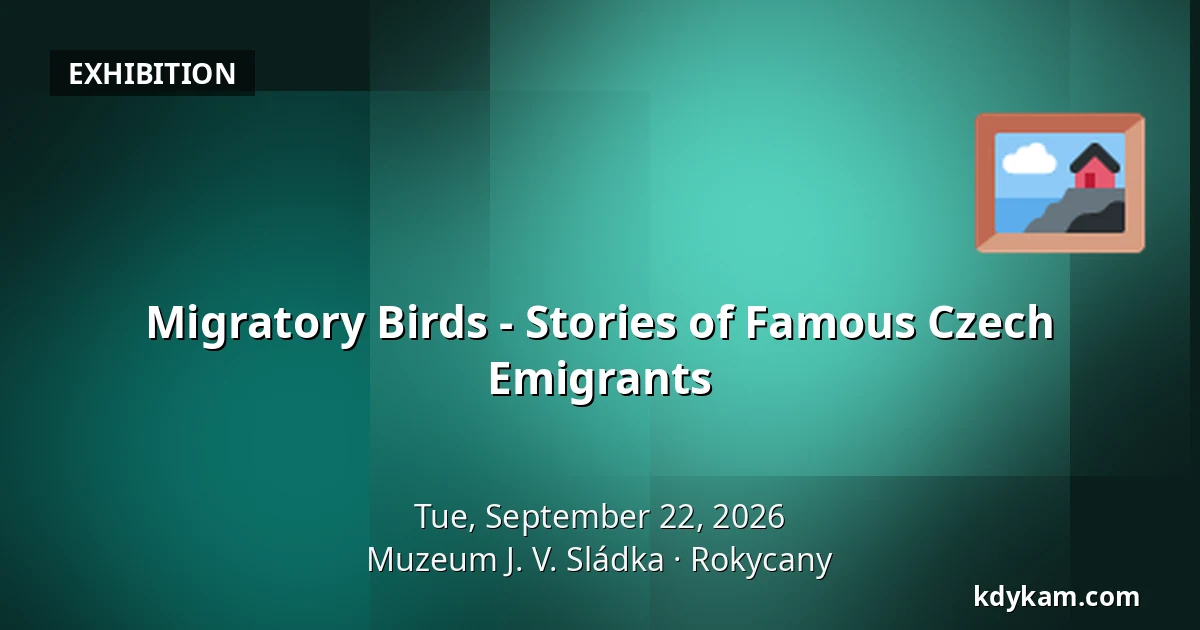 Migratory Birds - Stories of Famous Czech Emigrants — J. V. Sládka Museum, Rokycany