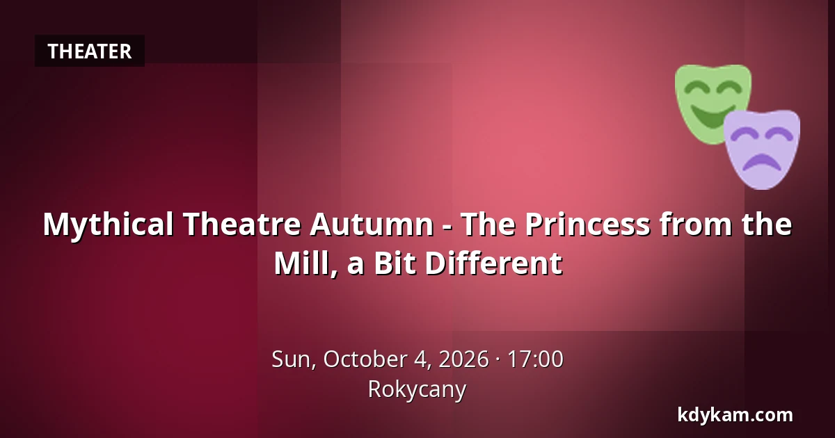 Mythical Theatre Autumn - The Princess from the Mill, a Bit Different — Rokycany