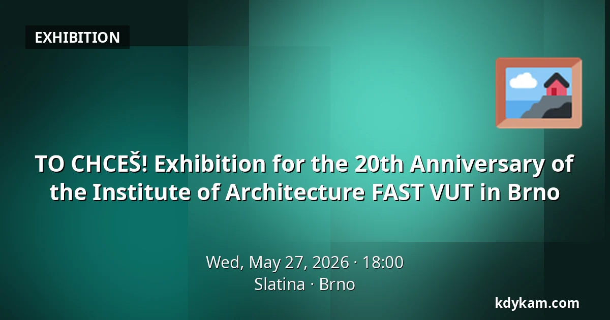 TO CHCEŠ! Exhibition for the 20th Anniversary of the Institute of Architecture FAST VUT in Brno — Slatina, Brno