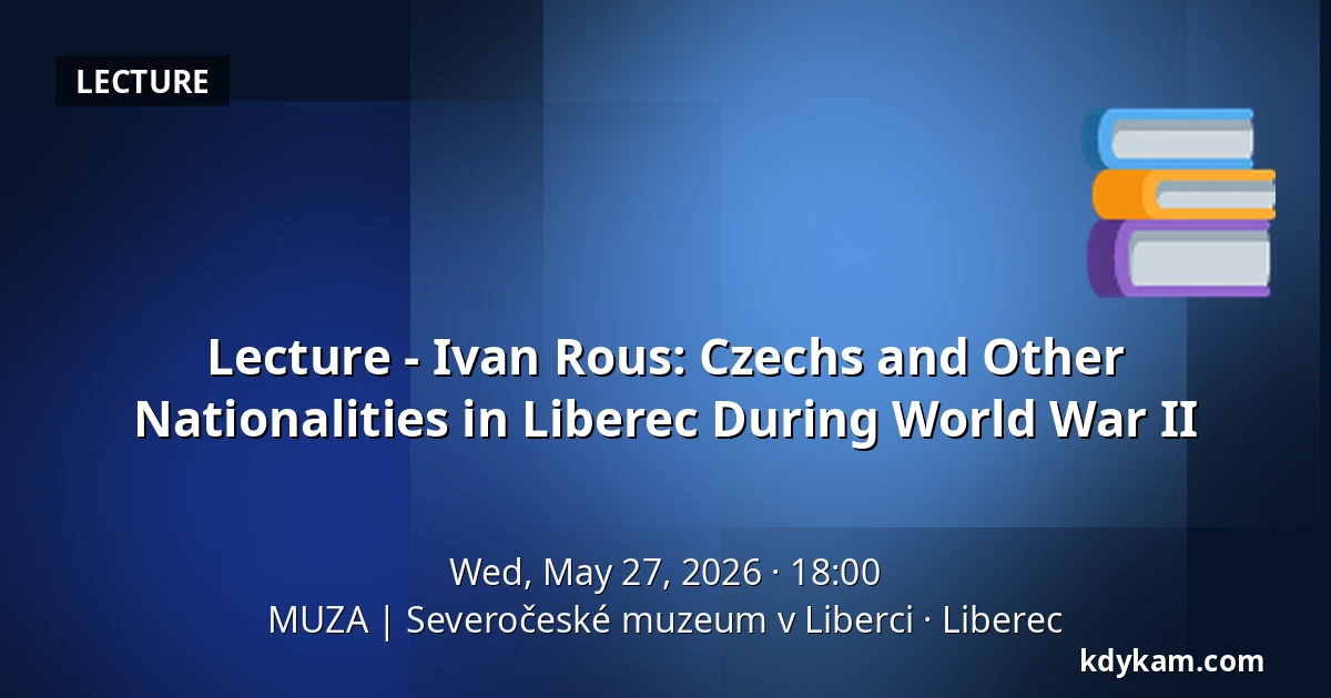 Lecture - Ivan Rous: Czechs and Other Nationalities in Liberec During World War II — MUZA | North Bohemian Museum in Liberec, Liberec