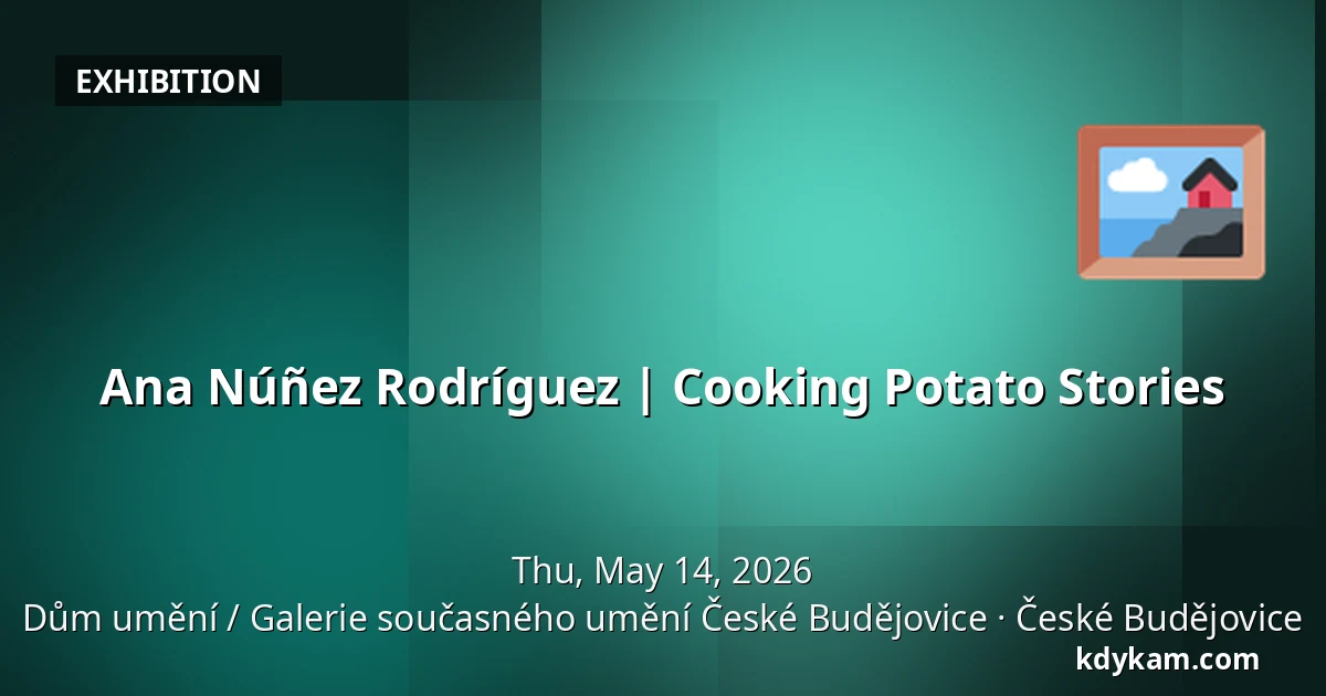 Ana Núñez Rodríguez | Cooking Potato Stories — House of Art / Gallery of Contemporary Art České Budějovice, České Budějovice