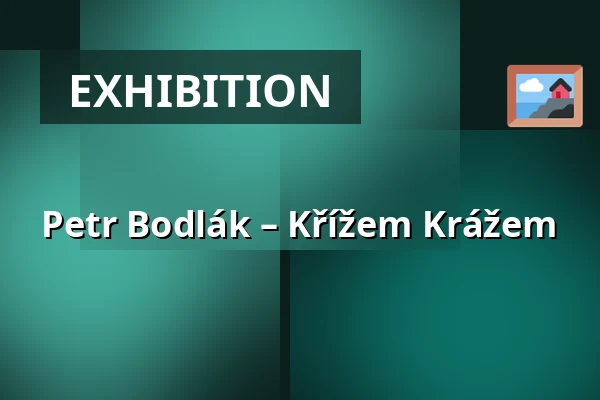 Petr Bodlák – Křížem Krážem — Kulturní centrum, Česká Třebová