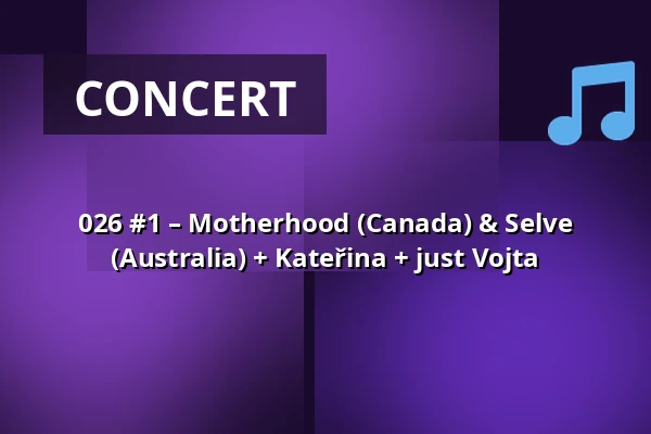 026 #1 – Motherhood (Canada) & Selve (Australia) + Kateřina + just Vojta — Plzeň-město, Pilsen