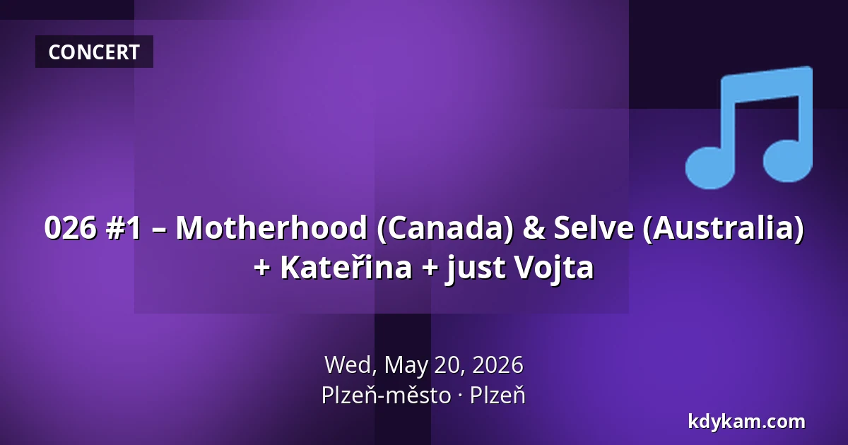 026 #1 – Motherhood (Canada) & Selve (Australia) + Kateřina + just Vojta — Plzeň-město, Pilsen