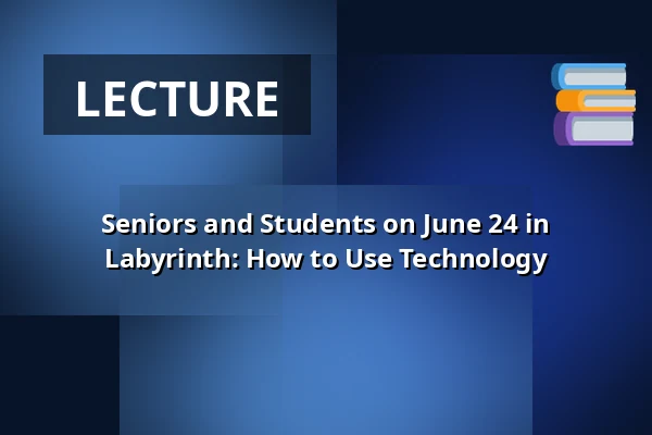 Seniors and Students on June 24 in Labyrinth: How to Use Technology — Kohoutovice, Brno