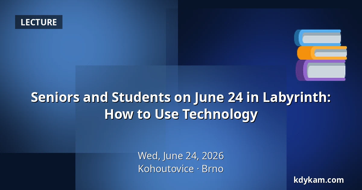Seniors and Students on June 24 in Labyrinth: How to Use Technology — Kohoutovice, Brno