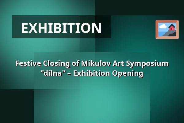 Festive Closing of Mikulov Art Symposium "dílna" – Exhibition Opening — Zámek Mikulov, Mikulov