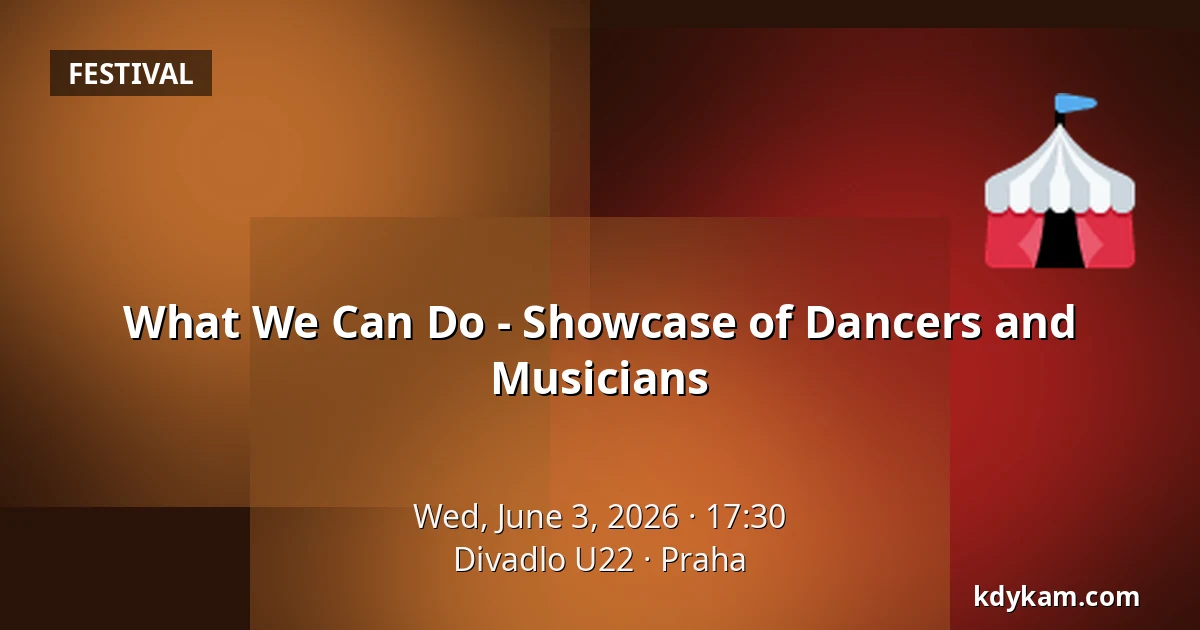 What We Can Do - Showcase of Dancers and Musicians — Theatre U22, Prague